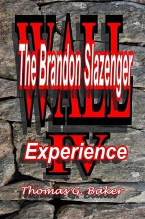 Wall IV: The Brandon Slazengr Experience Thomas G Baker 9781480140011