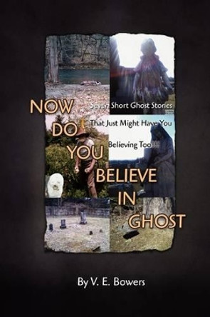 Now Do You Believe in Ghost V E Bowers 9781441515568