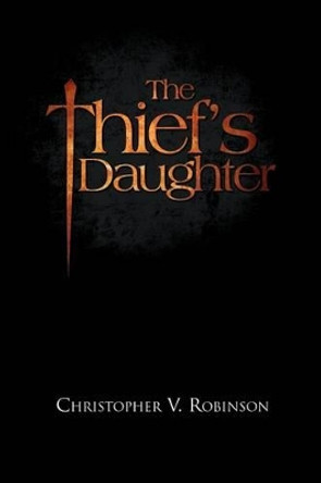 The Thief's Daughter Christopher V Robinson 9781441540188