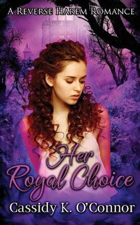 Her Royal Choice: A Reverse Harem Romance Cassidy K O'Connor 9781949575194