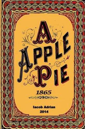 A apple pie 1865 Iacob Adrian 9781507515396