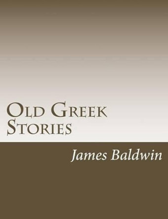 Old Greek Stories James Baldwin 9781502895882