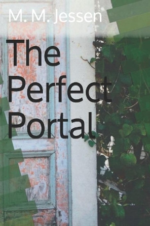 The Perfect Portal M M Jessen 9781507616710