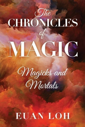 The Chronicles of Magic Magicks and Mortals Euan Loh 9781792134203