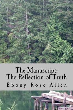 The Manuscript: The Reflection of Truth Ebony Rose Allen 9781497317062