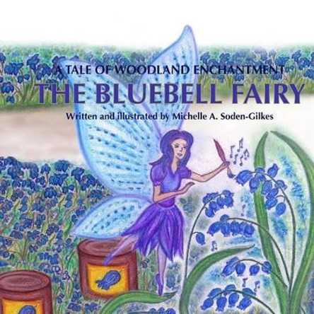 The Bluebell Fairy: A tale of woodland magic Michelle a Soden-Gilkes 9781507701140