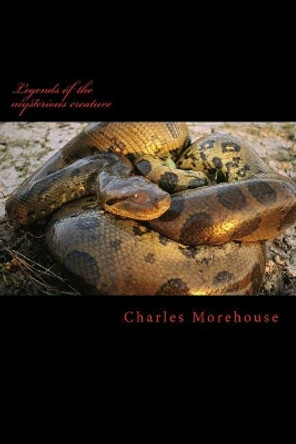 Legends of the mysterious creature Charles Jacob Morehouse 9781481870788