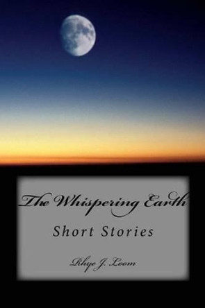The Whispering Earth by Rhye J Loom