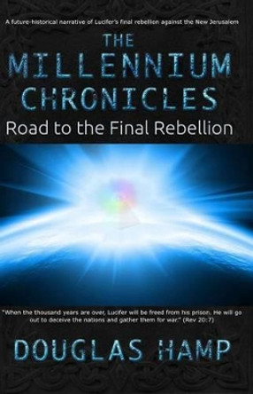 The Millennium Chronicles: Road to the Final Rebellion Douglas M Hamp 9781492795520