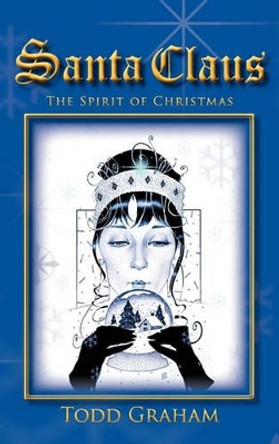 Santa Claus: The Spirit of Christmas Todd Graham 9781450264716