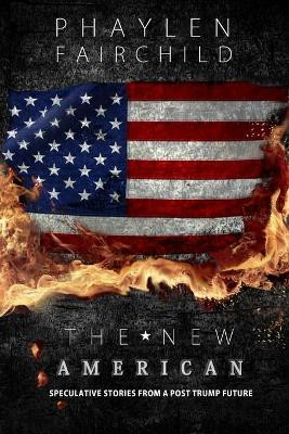 The New American: Speculative Stories From A Post Trump Future Phaylen Fairchild 9781688654228