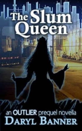 The Slum Queen (an Outlier prequel novella) Daryl Banner 9781508593867