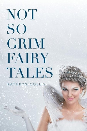 Not So Grim Fairy Tales Kathryn Collis 9781514446881