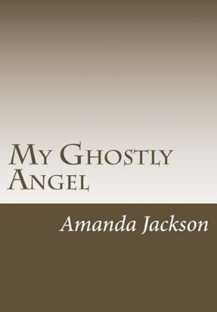 My Ghostly Angel Amanda Lynn Jackson 9781482660999
