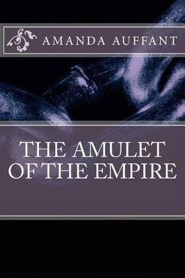 The Amulet of the Empire by Amanda Auffant