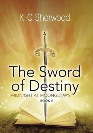 Midnight at Moonglow's: The Sword of Destiny Book II K C Sherwood 9781458214508