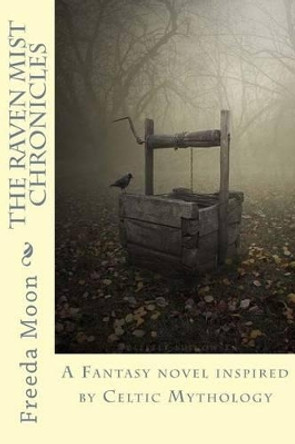 The Raven Mist Chronicles: A Fantasy novel inspired by Celtic Mythology Freeda Moon 9781482696080