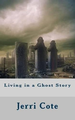 Living in a Ghost Story by Jerri Cote