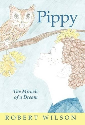 Pippy: The Miracle of a Dream Robert Wilson 9781462066346