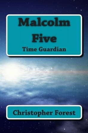 Malcolm Five: Time Guardian Christopher Forest 9781484153208