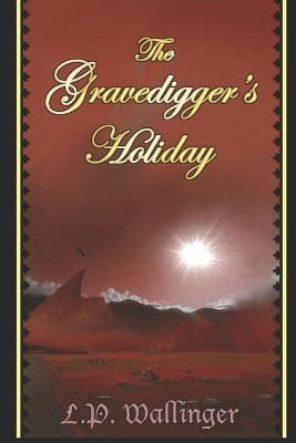 The Gravedigger's Holiday by L P Wallinger