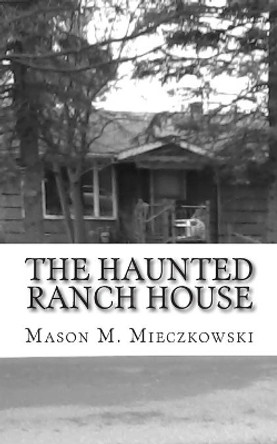 The Haunted Ranch House Mason M Mieczkowski 9781484827727