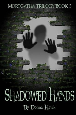 Shadowed Hands: Mortgatha Trilogy Book Three Donna Hawk 9781484843154
