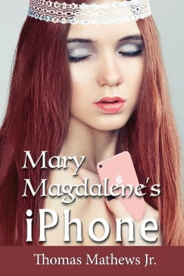 Mary Magdalene's iPhone by Thomas Mathews Jr