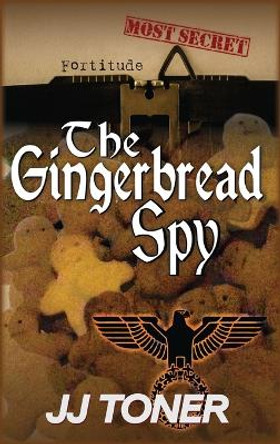 The Gingerbread Spy: A WW2 spy story Jj Toner 9781908519573