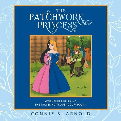 The Patchwork Princess: Adventures of Ra-Me, the Traveling Troubadour-Book 1 Connie S Arnold 9781532056154