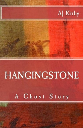 Hangingstone: A Ghost Story A J Kirby 9781499723717