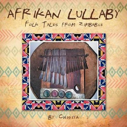 Afrikan Lullaby: Folk Tales from Zimbabwe Chisiya 9781469171746