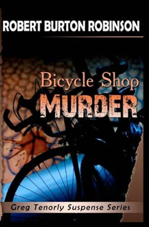 Bicycle Shop Murder: Greg Tenorly Suspense Series - Book 1 Robert Burton Robinson 9781448610815