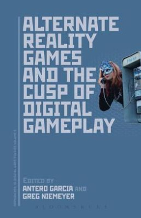 Alternate Reality Games and the Cusp of Digital Gameplay Dr. Antero Garcia (Stanford University, USA) 9781501347191