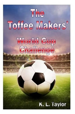 The Toffee Makers' World Cup Challenge by K L Taylor