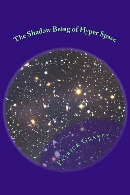 The Shadow Being of Hyper Space by Patrick W Graney