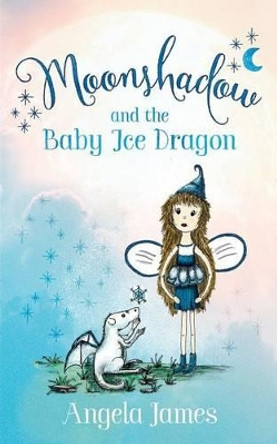 Moonshadow and the Baby Ice Dragon Angela James 9781911079576