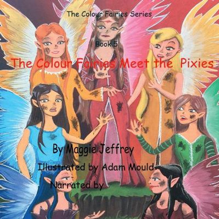 The Colour Fairies Meet the Pixies: Book 5 in The Colour Fairies Series Maggie Jeffrey 9781545133552