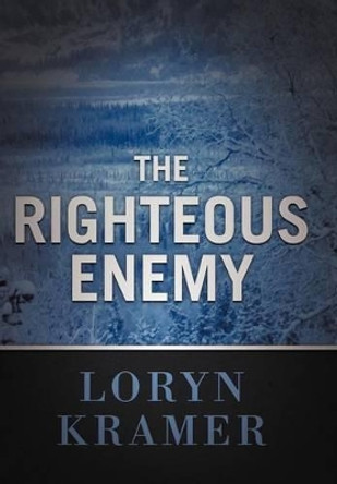 The Righteous Enemy Loryn Kramer 9781475927788