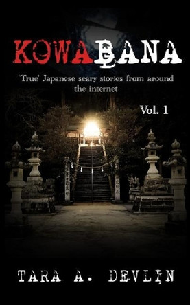 Kowabana: 'True' Japanese scary stories from around the internet: Volume One Tara a Devlin 9781549980589