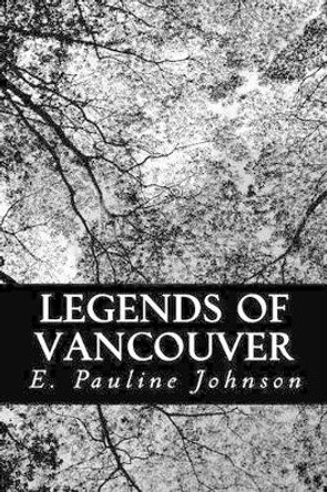 Legends of Vancouver E Pauline Johnson 9781491268681