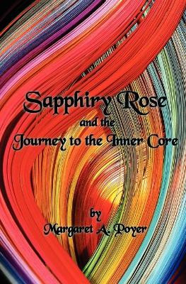 Sapphiry Rose and the Journey to the Inner Core by Margaret A Poyer