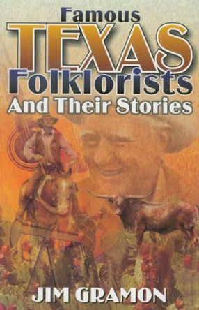 Famous Texas Folklorists and Their Stories by Jim Gramon