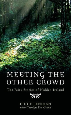 Meeting the Other Crowd: The Fairy Stories of Hidden Ireland Eddie Lenihan 9780717136599