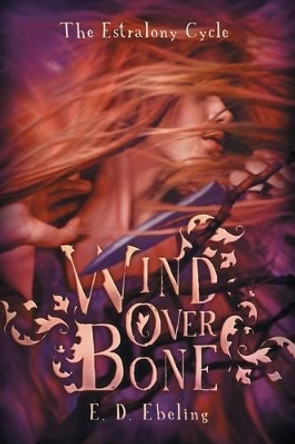 Wind Over Bone: The Estralony Cycle #2 (Young Adult Fantasy Romance) E D Ebeling 9781500459703