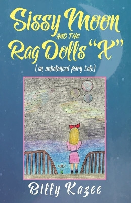 Sissy Moon and the Rag Dolls "X": (an unbalanced fairy tale) Billy Kazee 9781478787006