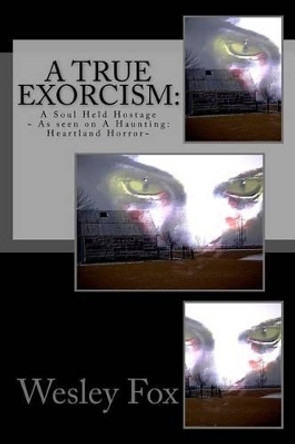 A True Exorcism: : A Soul Held Hostage Melissa L Prichard 9781512159875