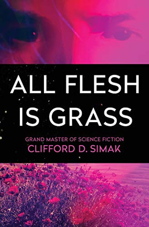 All Flesh Is Grass by Clifford D. Simak