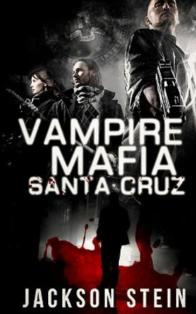 Vampire Mafia: Santa Cruz: A Paranormal Thriller Jackson Stein 9781500505271