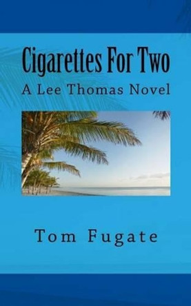 Cigarettes For Two: A Lee Thomas Novel Tom Fugate 9781500618827